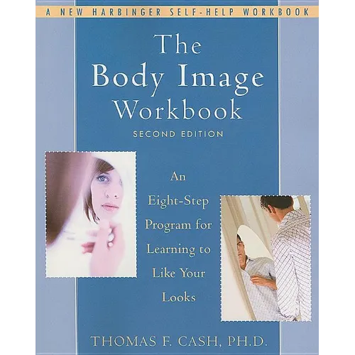 The Body Image Workbook: An Eight-Step Program for Learning to Like Your Looks