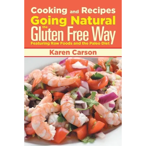 Cooking and Recipes: Going Natural the Gluten Free Way Featuring Raw Foods and the Paleo Diet