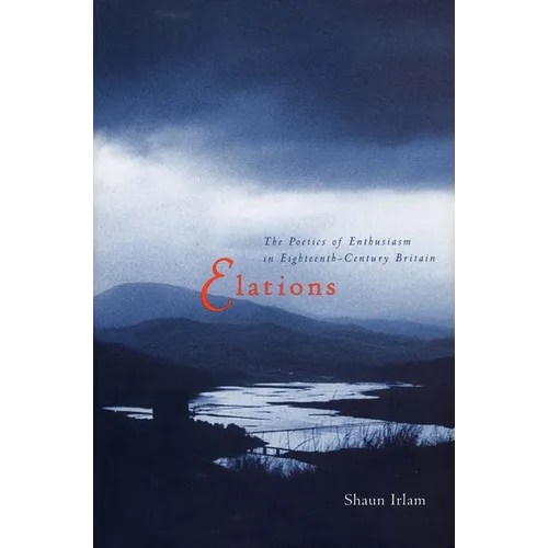 Elations: The Poetics of Enthusiasm in Eighteenth-Century Britain
