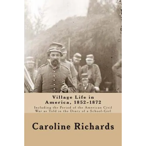 Village Life in America, 1852-1872: Including the Period of the American Civil War as Told In the Diary of a School-Girl