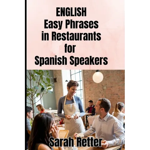 ENGLISH. Easy Phrases in Restaurants for Spanish Speakers: Navigating the culinary delights of English-speaking countries.