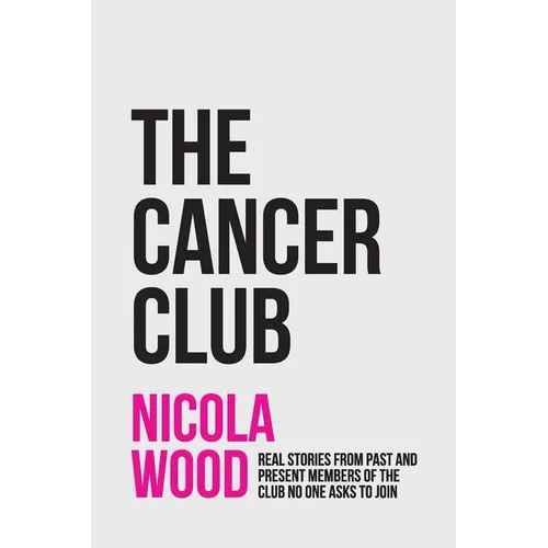 The Cancer Club: Real Stories from Past and Present Members of the Club No One Asks to Join