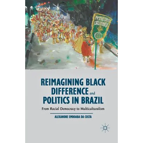 Reimagining Black Difference and Politics in Brazil: From Racial Democracy to Multiculturalism