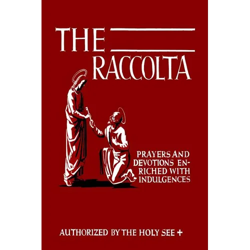 The Raccolta: Or, A Manual of Indulgences, Prayers, and Devotions Enriched with Indulgences in Favor of All the Faithful in Christ