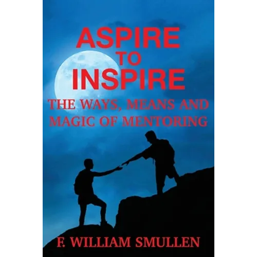 Aspire to Inspire The Ways, Means and Magic of Mentoring