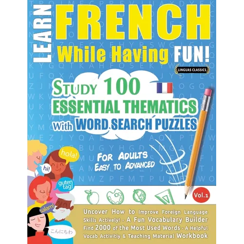 Learn French While Having Fun! - For Adults: Easy to Advanced - Study 100 Essential Thematics with Word Search Puzzles - Vol.1