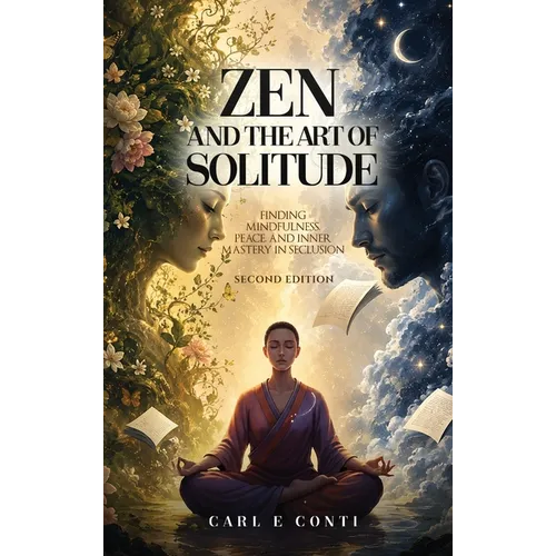 Zen and the Art of Solitude: Finding mindfulness, peace, and inner mastery in seclusion