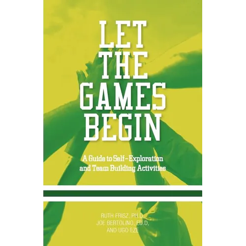 Let The Games Begin: A Guide to Self-Exploration and Team Building Activities