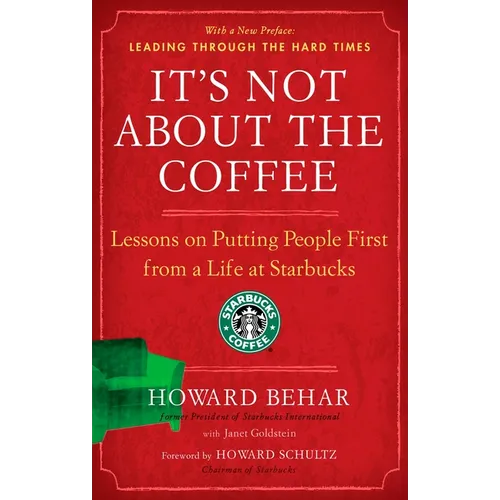 It's Not about the Coffee: Lessons on Putting People First from a Life at Starbucks