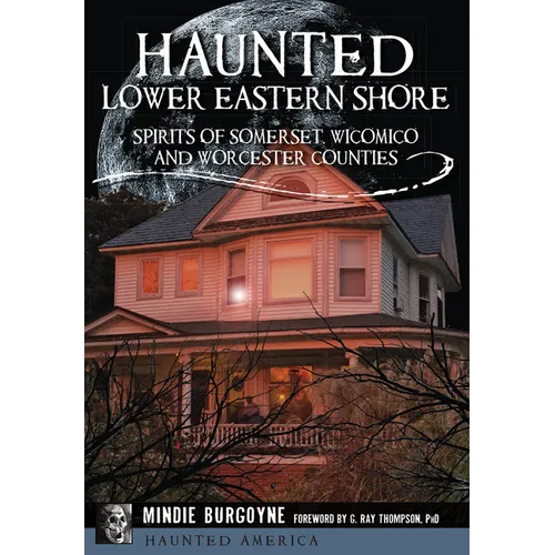 Haunted Lower Eastern Shore: Spirits of Somerset, Wicomico and Worcester Counties