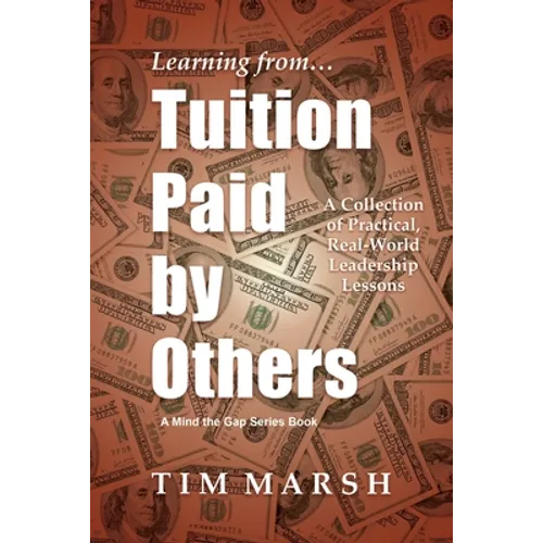 Tuition Paid by Others: A Collection of Practical, Real-World Leadership Lessons