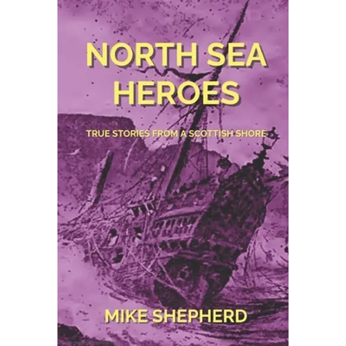 North Sea Heroes: True Stories from a Scottish Shore