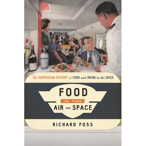 Food in the Air and Space: The Surprising History of Food and Drink in the Skies