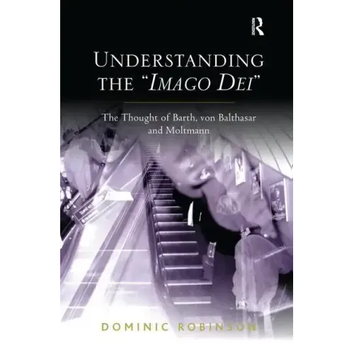 Understanding the 'Imago Dei': The Thought of Barth, von Balthasar and Moltmann