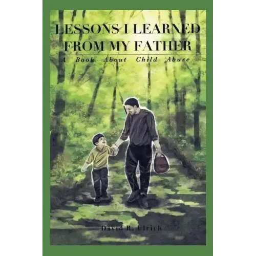 Lessons I Learned from My Father: A Book About Child Abuse