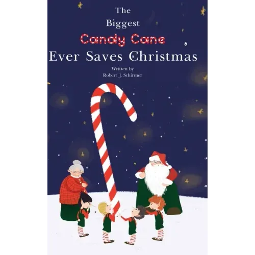 The Biggest Candy Cane Ever Saves Christmas: A reminder to us all that the Spirit of Christmas is all about Family, Friends, and Heaven above.
