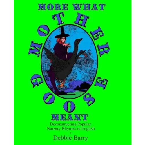 More What Mother Goose Meant: Deconstructing Popular Nursery Rhymes in English