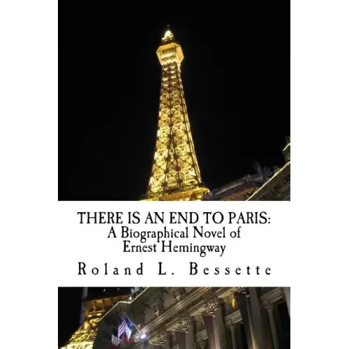There is an End to Paris: A Biographical Novel of Ernest Hemingway