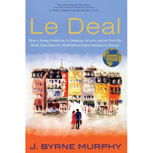 Le Deal: How a Young American, in Business, in Love, and in Over His Head, Kick-Started a Multibillion-Dollar Industry in Europe