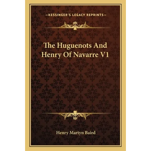 The Huguenots And Henry Of Navarre V1