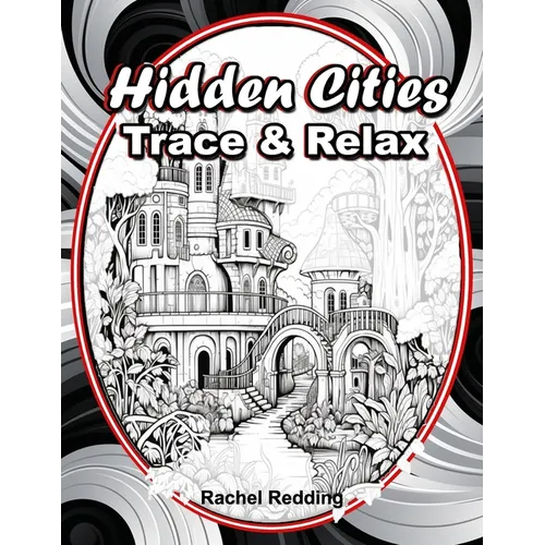 Hidden Cities Trace & Relax: Whimsical Tracing Book for Adults and Teens. Fun Tracing Book For Drawing and Coloring to Help Relieve Stress & Anxiety