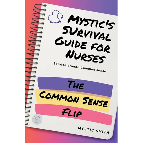 Mystic's Survival Guide For Nurses: The Common Sense Flip