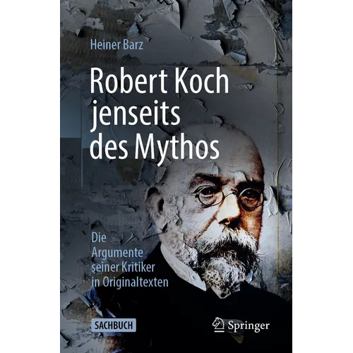 Robert Koch Jenseits Des Mythos: Die Argumente Seiner Kritiker in Originaltexten