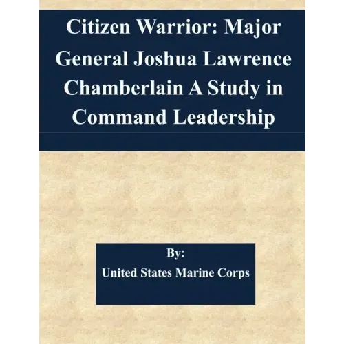 Citizen Warrior: Major General Joshua Lawrence Chamberlain A Study in Command Leadership
