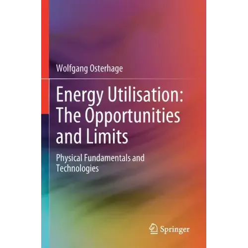 Energy Utilisation: The Opportunities and Limits: Physical Fundamentals and Technologies