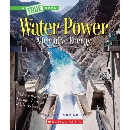 Water Power: Energy from Rivers, Waves, and Tides (a True Book: Alternative Energy)