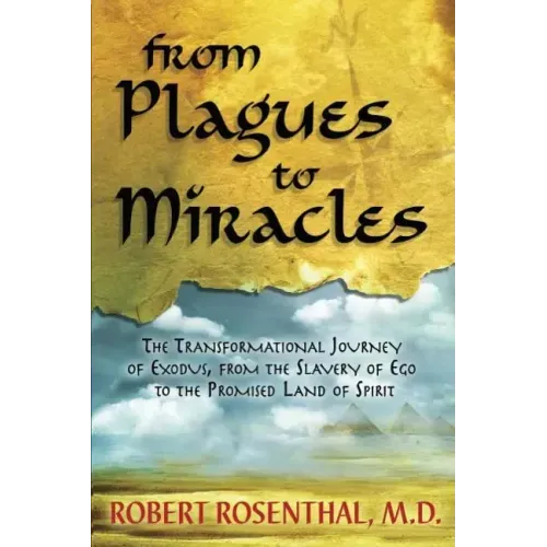From Plagues to Miracles: The Transformational Journey of Exodus, From the Slavery of Ego to the Promised Land of Spirit