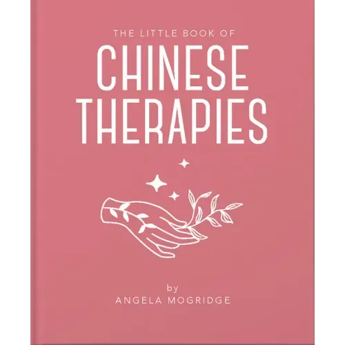 The Little Book of Ancient Chinese Therapies: A Clear and Accessible Introduction to Traditional Chinese Medicine