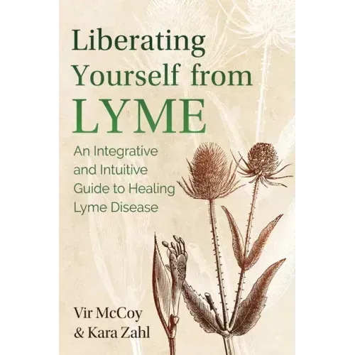 Liberating Yourself from Lyme: An Integrative and Intuitive Guide to Healing Lyme Disease