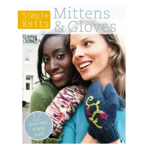 Simple Knits Mittens & Gloves: 11 Great Ways to Keep Warm