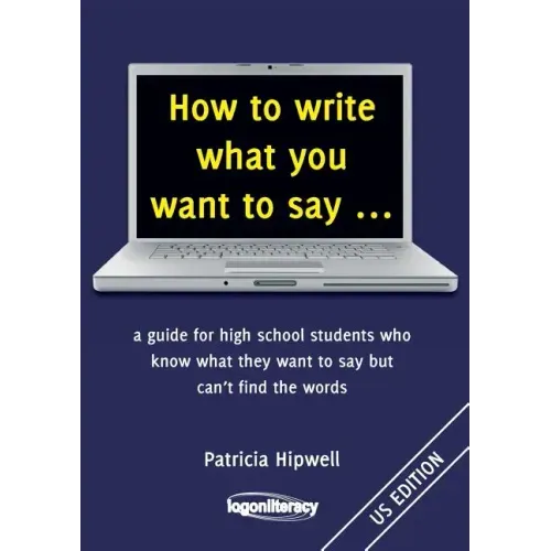 How to write what you want to say ...: a guide for high school students who know what they want to say but can't find the words