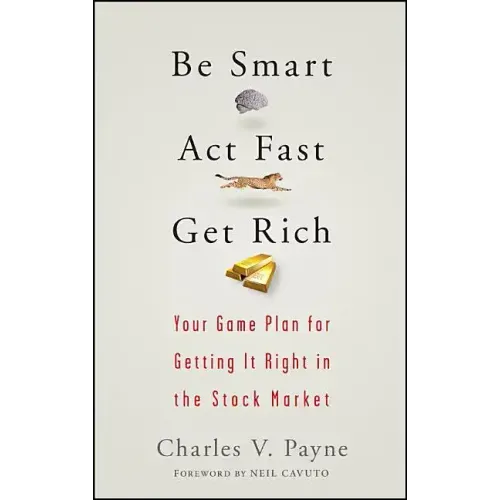 Be Smart, ACT Fast, Get Rich: Your Game Plan for Getting It Right in the Stock Market
