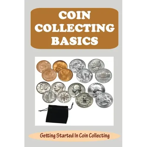 Coin Collecting Basics: Getting Started In Coin Collecting