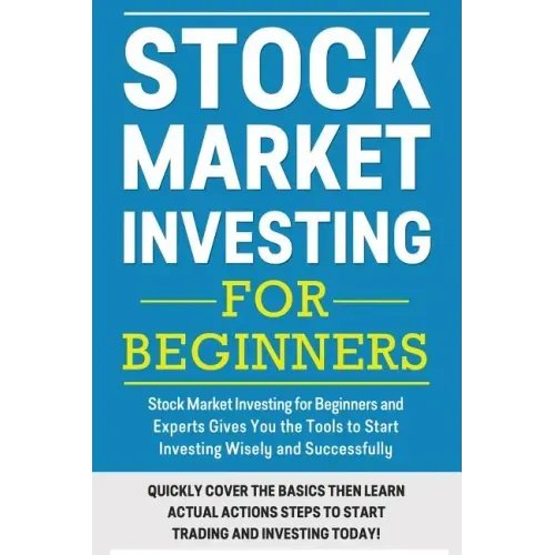 Stock Market Investing For Beginners: Stock Market Investing for Beginners as Well as Experts Gives You the Tools to Start Investing Wisely and Succes
