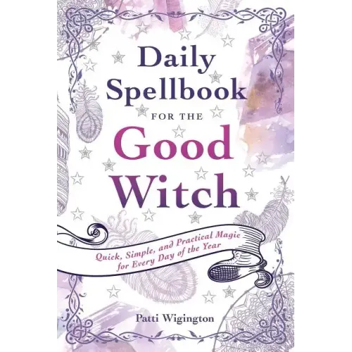 Daily Spellbook for the Good Witch: Quick, Simple, and Practical Magic for Every Day of the Year