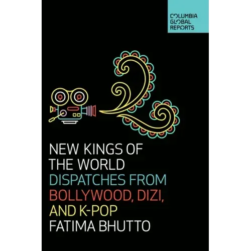 New Kings of the World: Dispatches from Bollywood, Dizi, and K-Pop