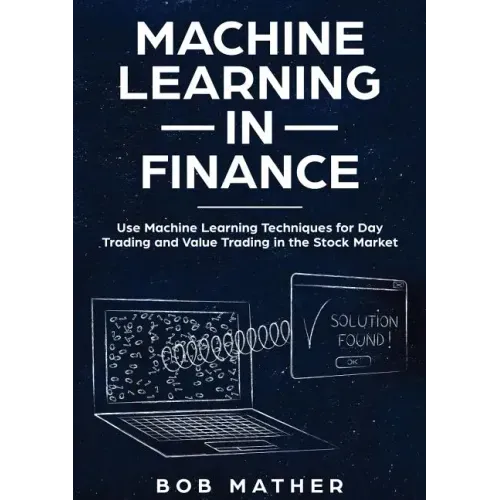Machine Learning in Finance: Use Machine Learning Techniques for Day Trading and Value Trading in the Stock Market