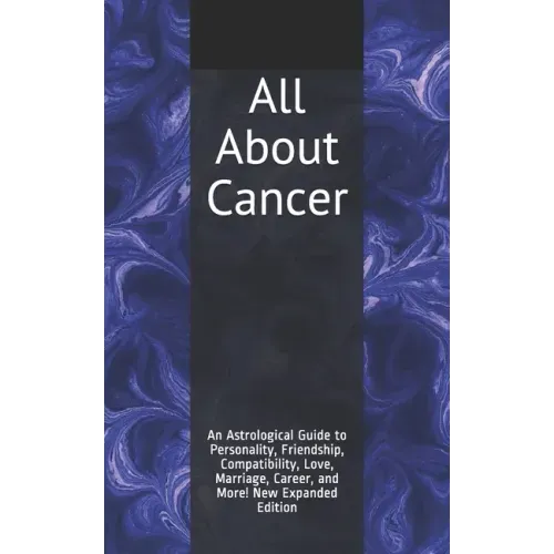 All About Cancer: An Astrological Guide to Personality, Friendship, Compatibility, Love, Marriage, Career, and More! New Expanded Editio