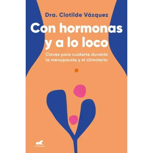 Con Hormonas Y a Lo Loco: Claves Para Cuidarte En La Menopausia Y El Climaterio / Hormonal and Wild