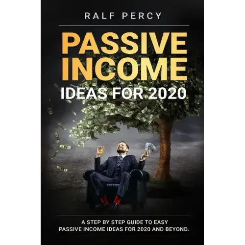 Passive Income Ideas For 2020: A Step by Step Guide to Easy Passive Income Ideas For 2020 and Beyond.