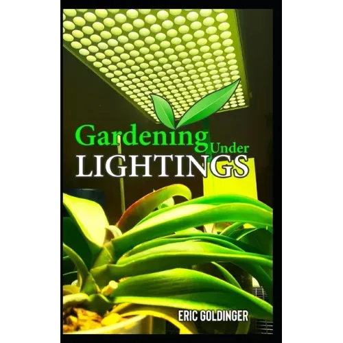 Gardening Under Lightings: A Must know Secrets to Successful Indoor Gardening Under Various Lighting Conditions