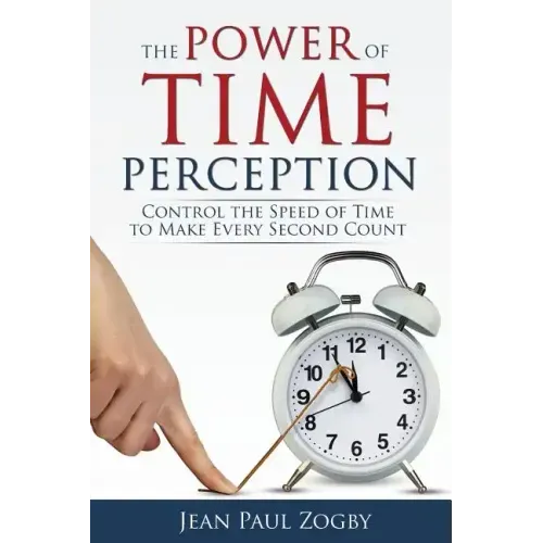 The Power of Time Perception: Control the Speed of Time to Make Every Second Count