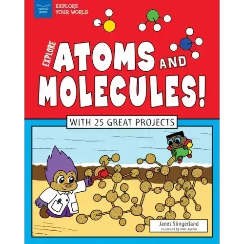 Explore Atoms and Molecules!: With 25 Great Projects