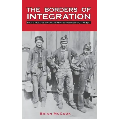 The Borders of Integration: Polish Migrants in Germany and the United States, 1870-1924