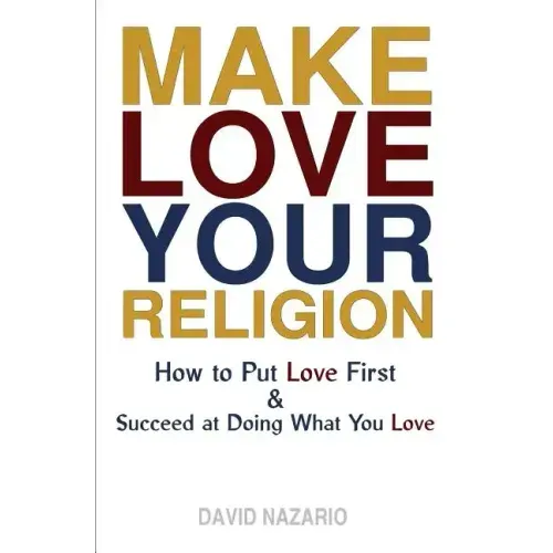 Make Love Your Religion: How to Put Love First & Succeed at Doing What You Love