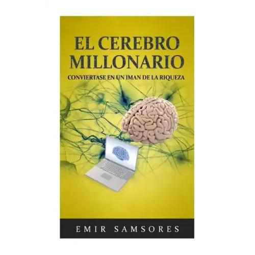 El Cerebro Millonario: Conviertase en un Iman de la Riqueza